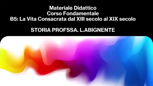 MATERIALE DIDATTICO.B5.La Vita Consacrata dal XIII secolo al XIX secolo.Prof.ssa L.Abignente